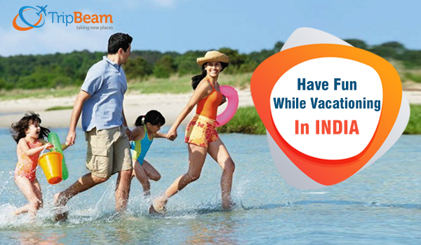 Proven Ways to Have Fun While Vacationing in India