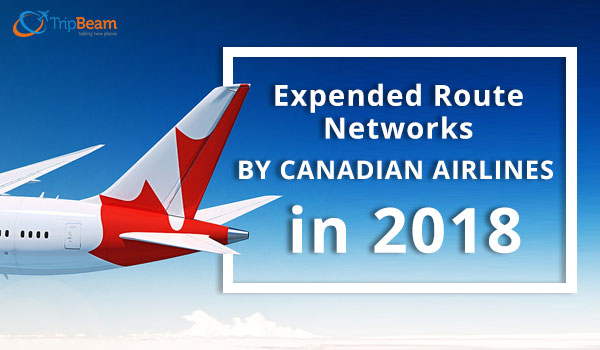 Canadian Airlines Expand Their Route Networks-A Look Back at 2018