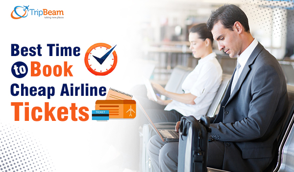 Know About the Best Time to Book Cheap Airline Tickets