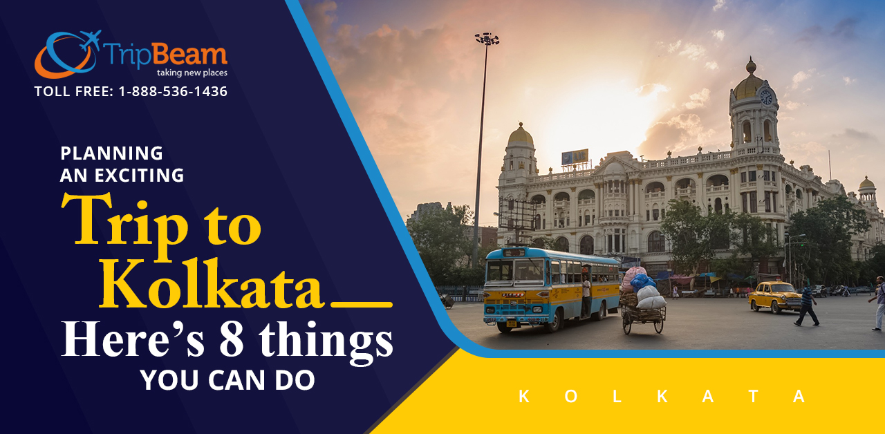 Planning an Exciting Trip to Kolkata? Here’s 8 Things You Can Do