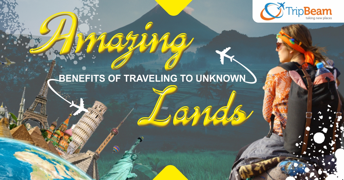 Amazing Benefits of Traveling to Unknown Lands