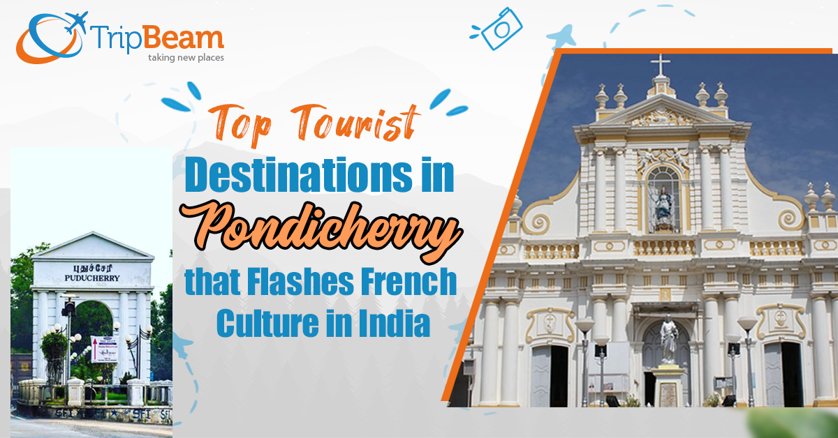 Top Tourist Destinations in Pondicherry that Flashes French Culture in India