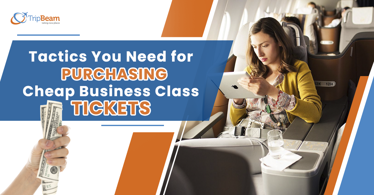 Tactics You Need for Purchasing Cheap Business Class Tickets