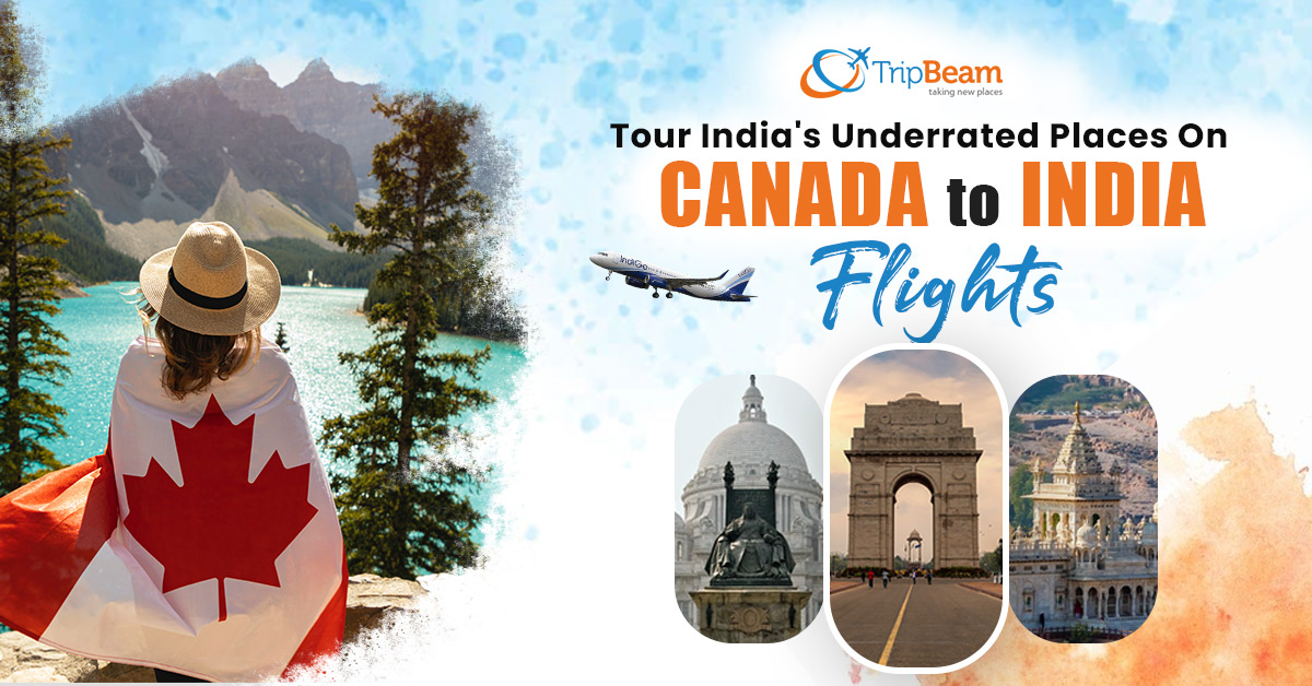 Tour India’s Underrated Places On Canada To India Flights