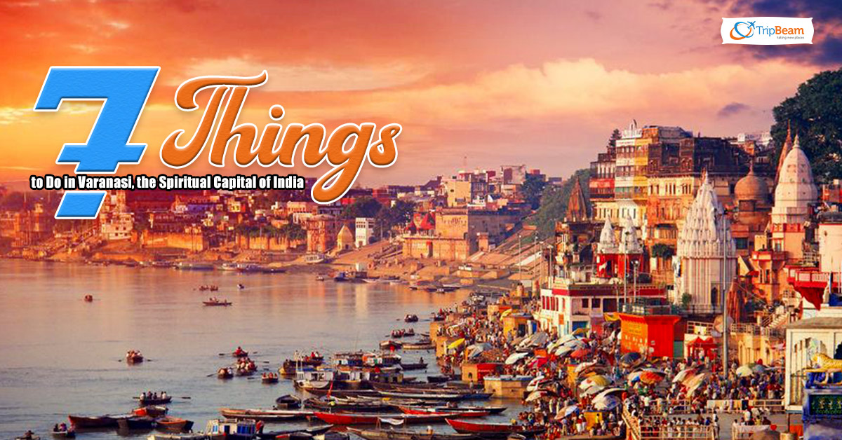 7 Things to Do in Varanasi, the Spiritual Capital of India