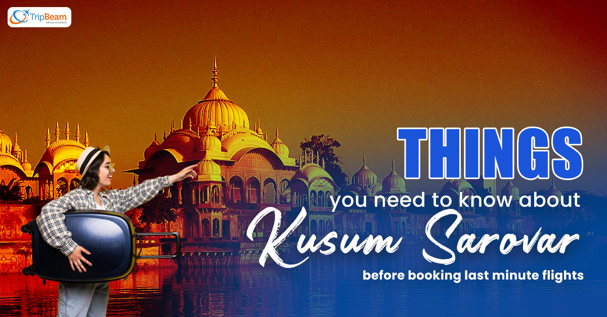 Things you need to know about Kusum Sarovar before booking last minute flights
