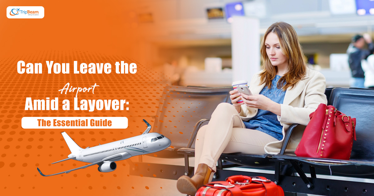 Can You Leave the Airport Amid a Layover: The Essential Guide