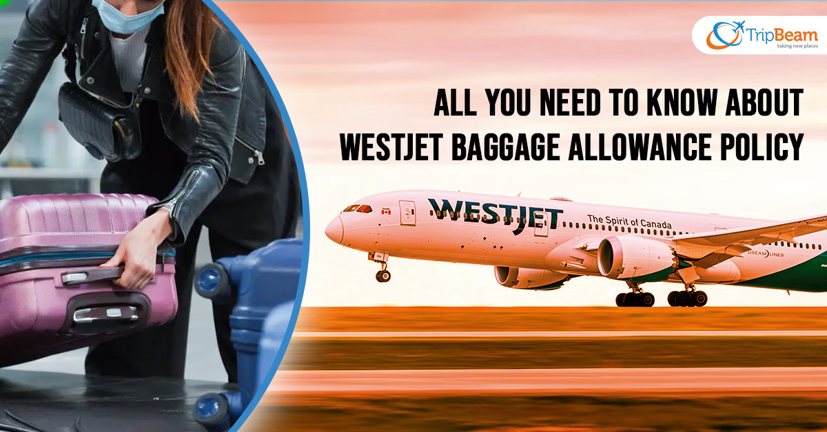 WestJet Baggage Allowance Policy all you need to know about