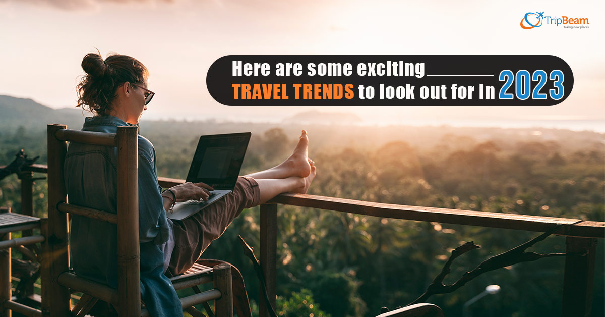 Here are some exciting travel trends to look out for in 2023
