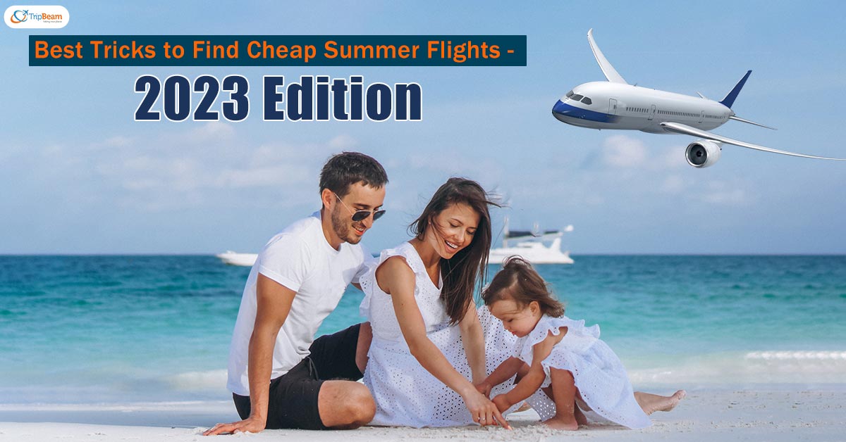 Best Tricks to Find Cheap Summer Flights – 2023 Edition