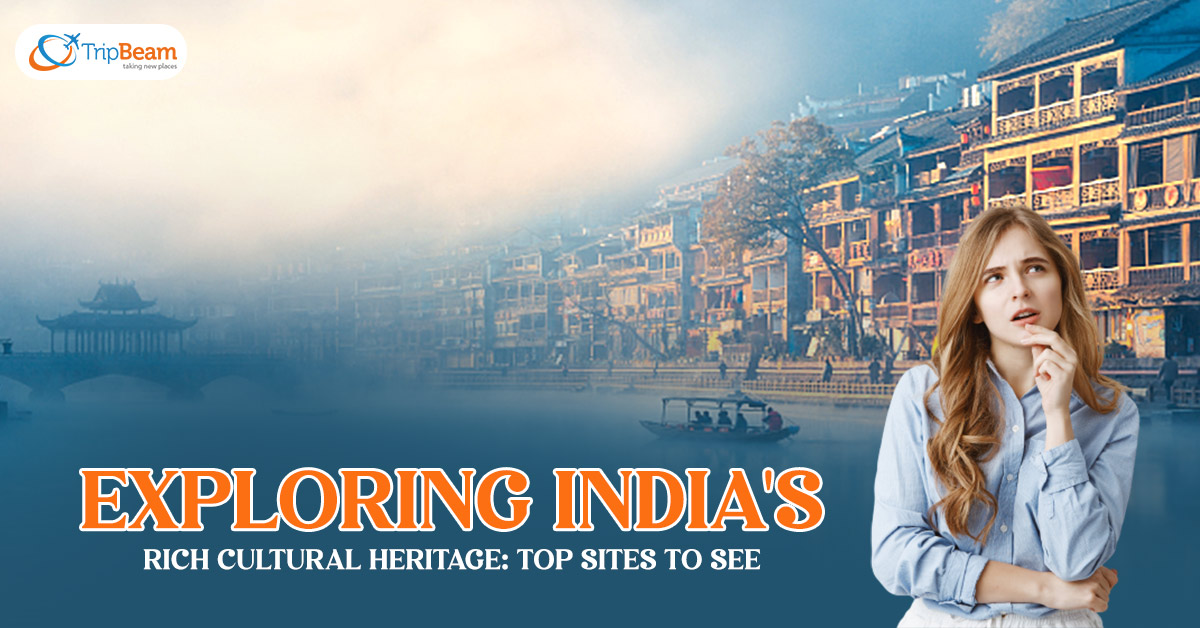 Exploring India’s Rich Cultural Heritage: Top Sites to See