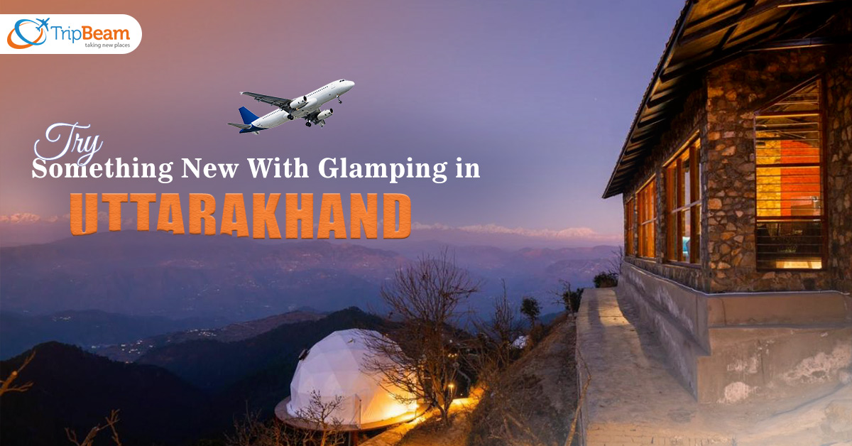 Try Something New With Glamping in Uttarakhand