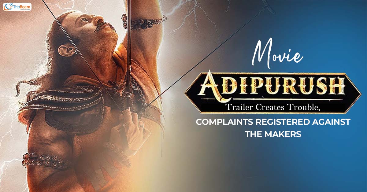 Movie Adipurush’s Trailer Creates Trouble, Complaints Registered Against The Makers
