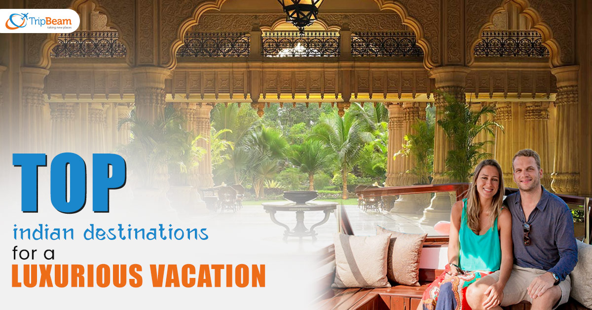 Top Indian Destinations for a Luxurious Vacation