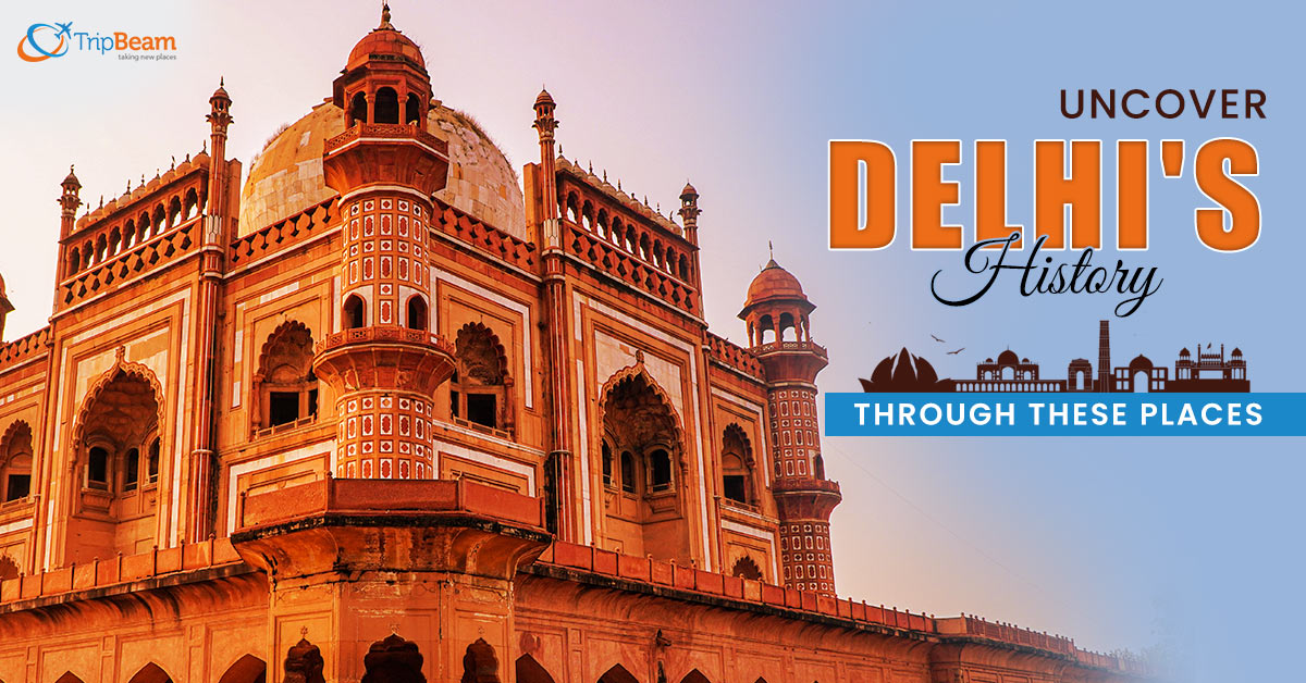Uncover Delhi’s History Through These Places