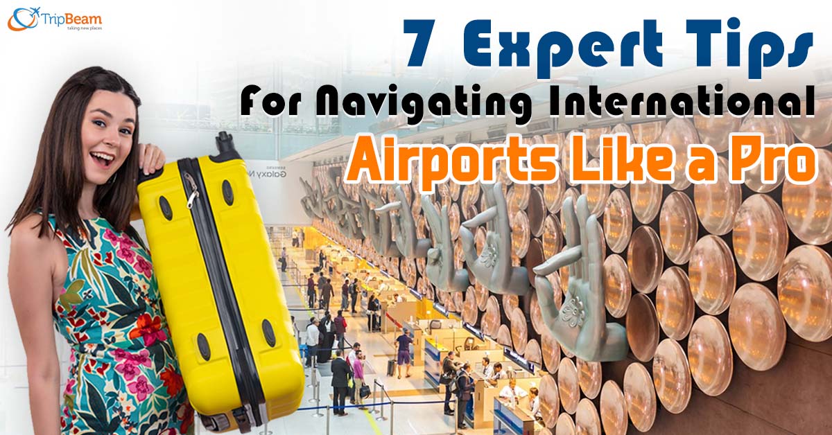 7 Expert Tips for Navigating International Airports Like a Pro