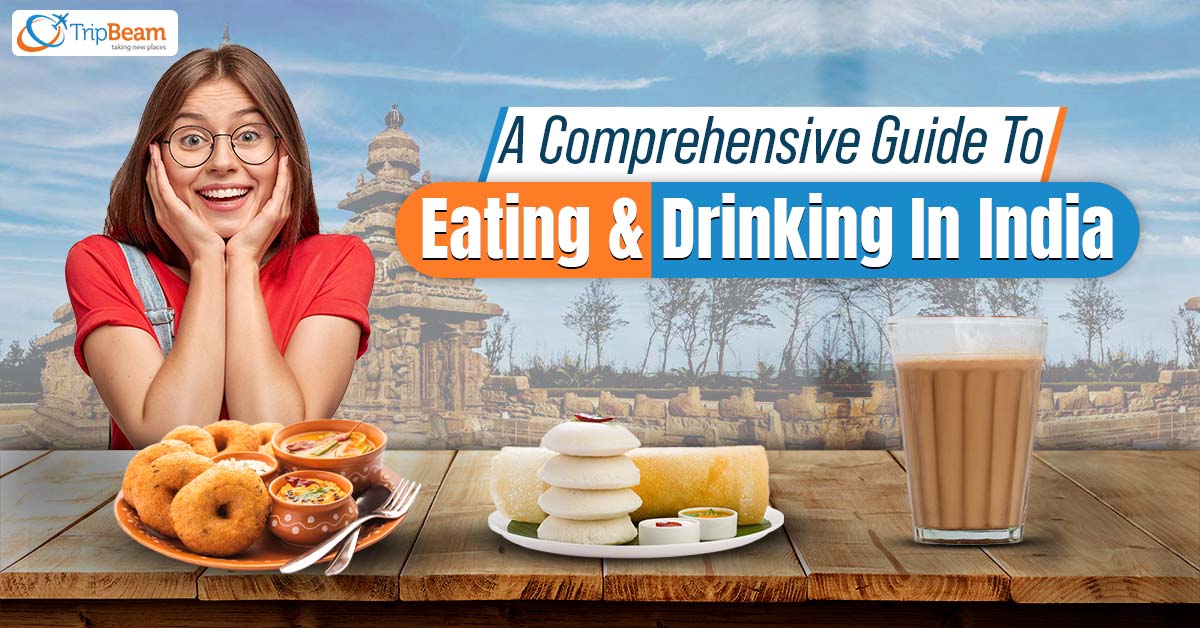 A Comprehensive Guide To Eating & Drinking In India