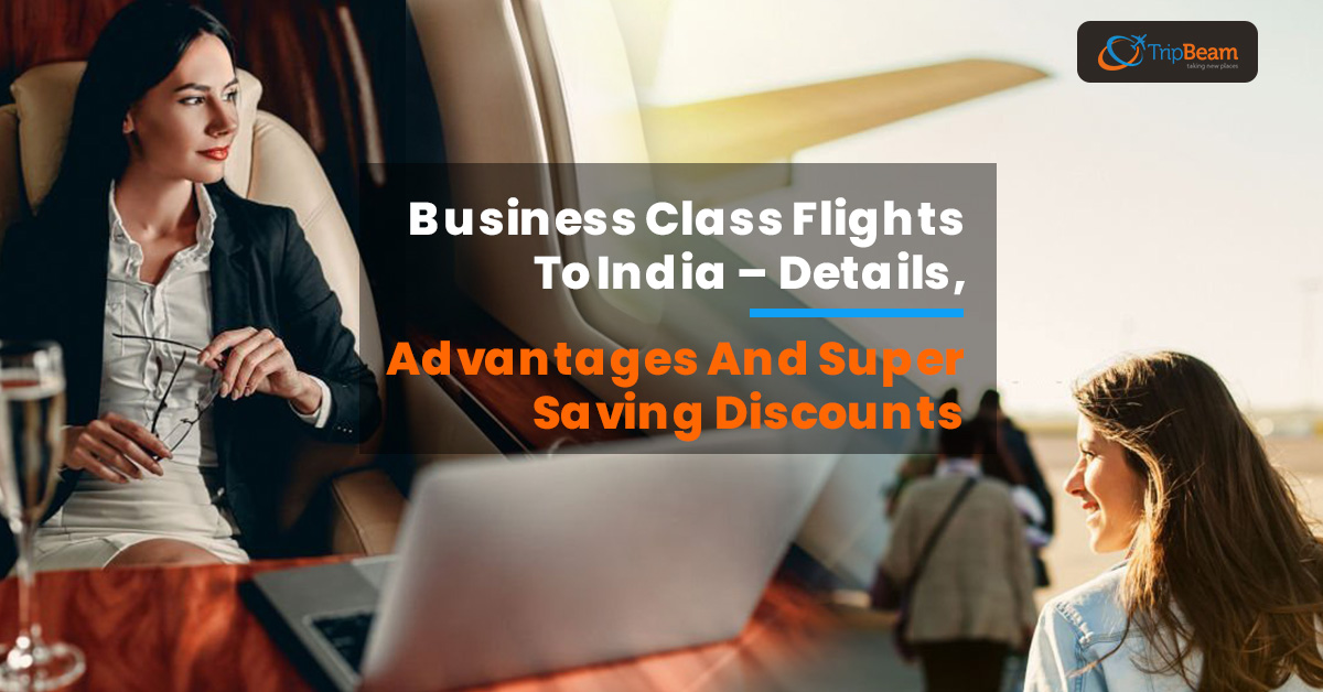 Business Class Flights To India – Details, Advantages And Super Saving Discounts