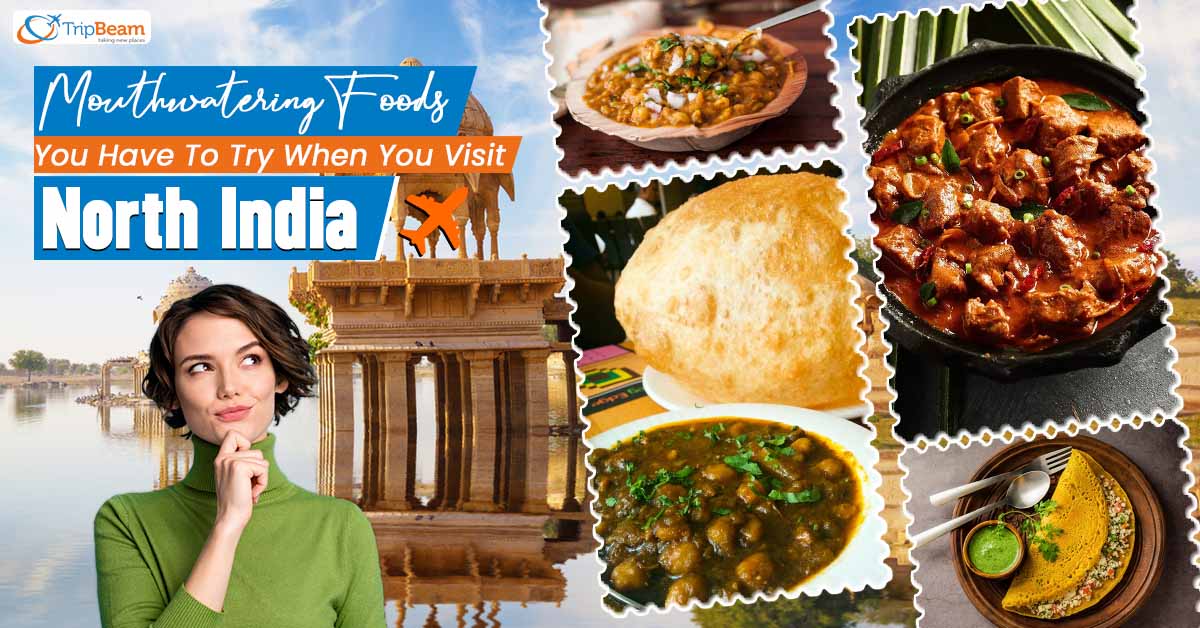 Mouthwatering Foods You Have To Try When You Visit North India
