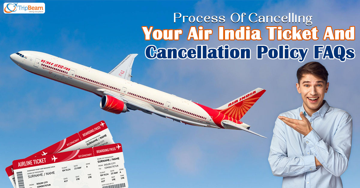 Process Of Cancelling Your Air India Ticket And Cancellation Policy FAQs