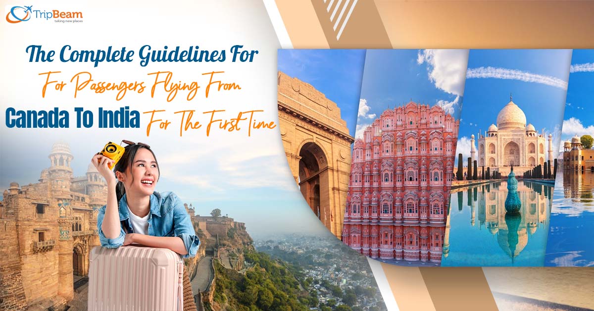 The Complete Guidelines For Passengers Flying From Canada To India For The First Time
