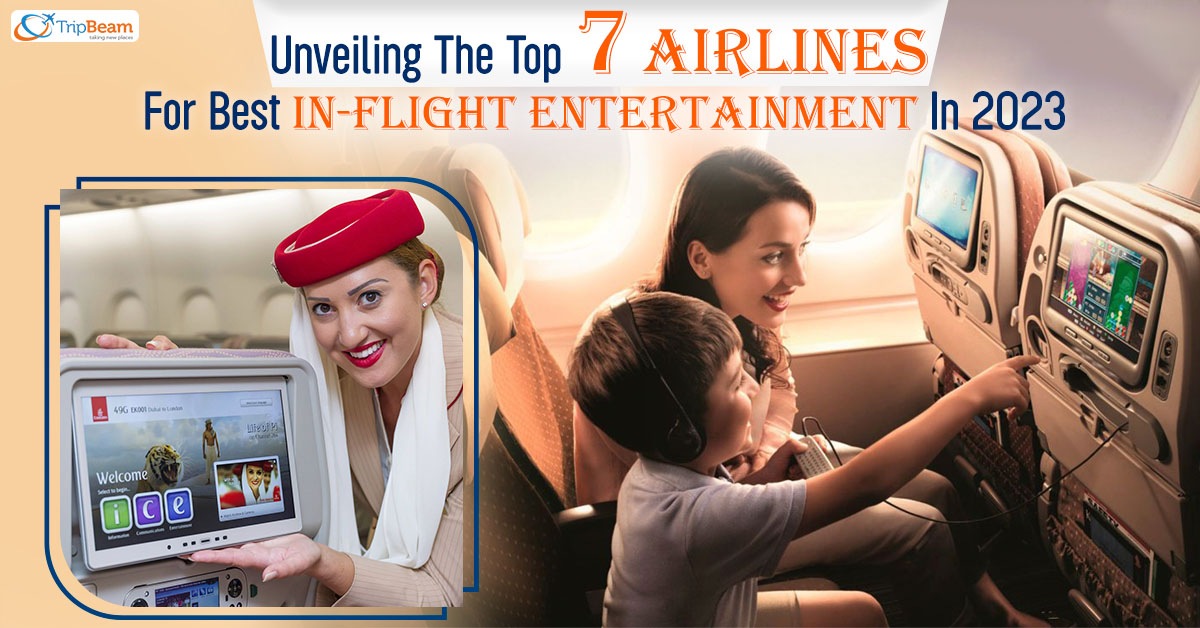 Unveiling the Top 7 Airlines for Best In-Flight Entertainment in 2023