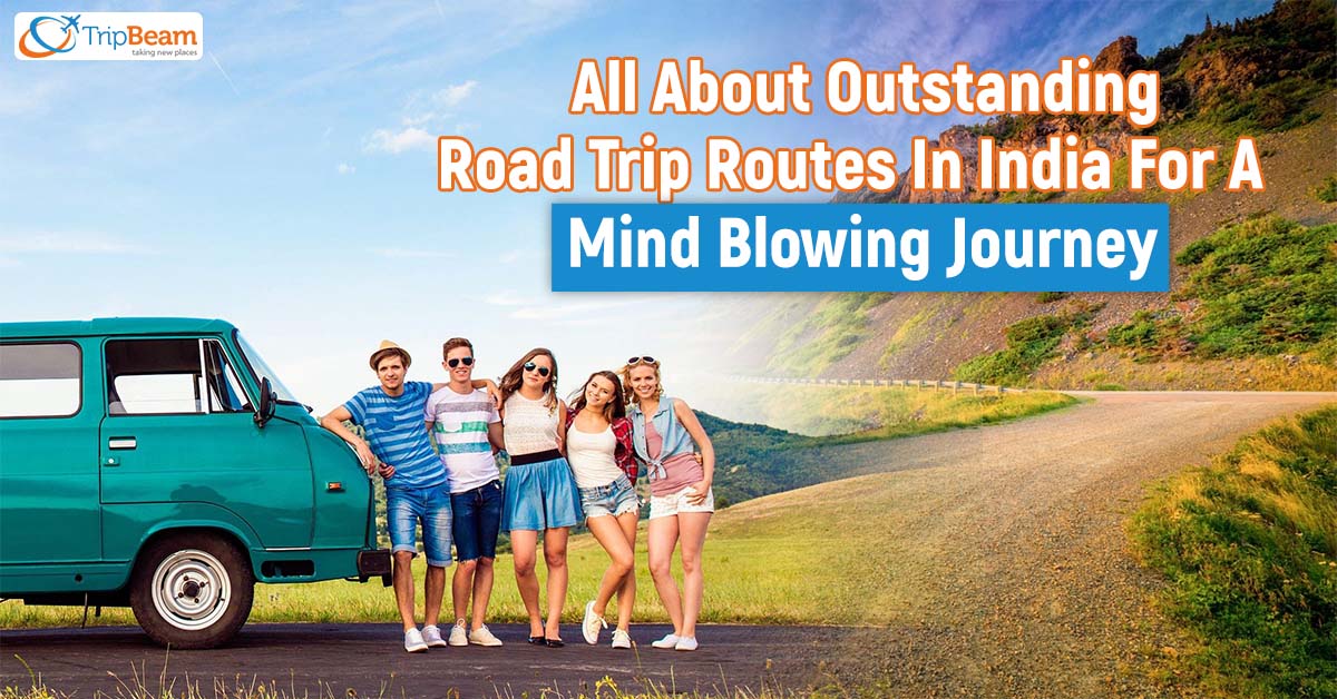 All About Outstanding Road Trip Routes In India For A Mind Blowing Journey
