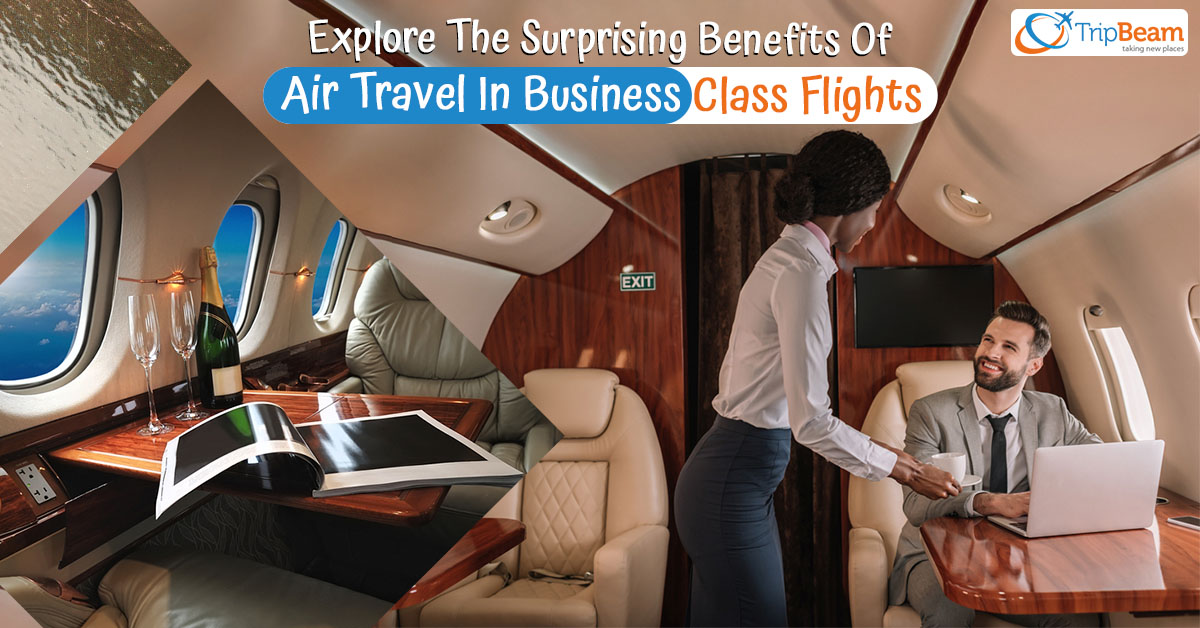 Explore The Surprising Benefits Of Air Travel In Business Class Flights