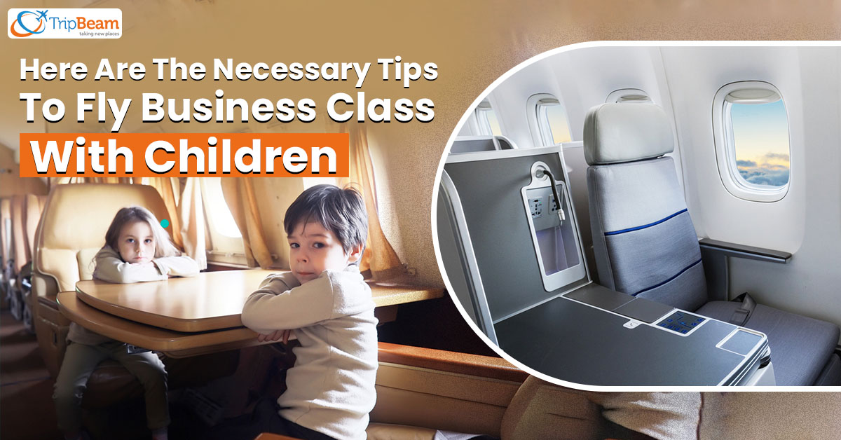 Here Are The Necessary Tips To Fly Business Class With Children