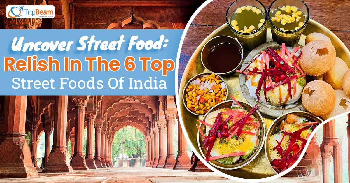 Uncover Street Food: Relish In The 6 Top Street Foods Of India