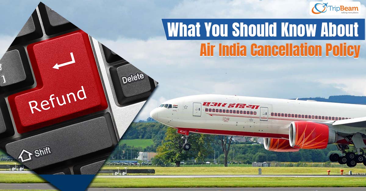 What You Should Know About Air India Cancelation Policy & How To Get Refund