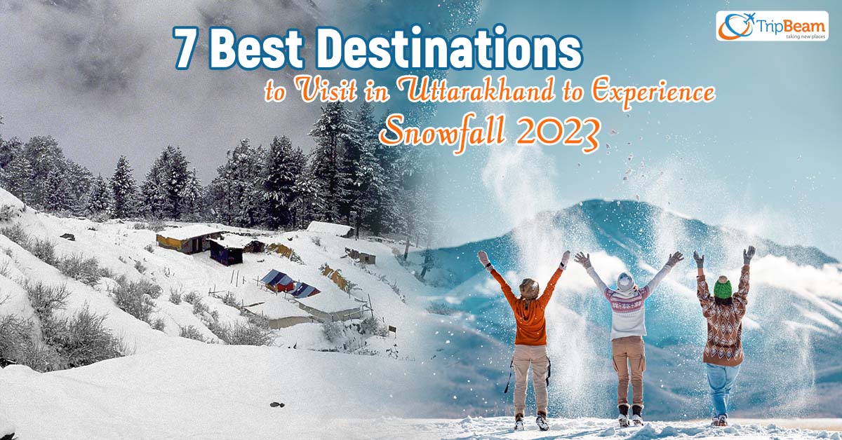7 Best Destinations to Visit in Uttarakhand to Experience Snowfall 2023