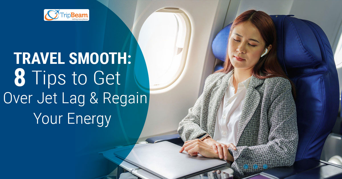 Travel Smooth: 8 Tips to Get Over Jet Lag and Regain Your Energy