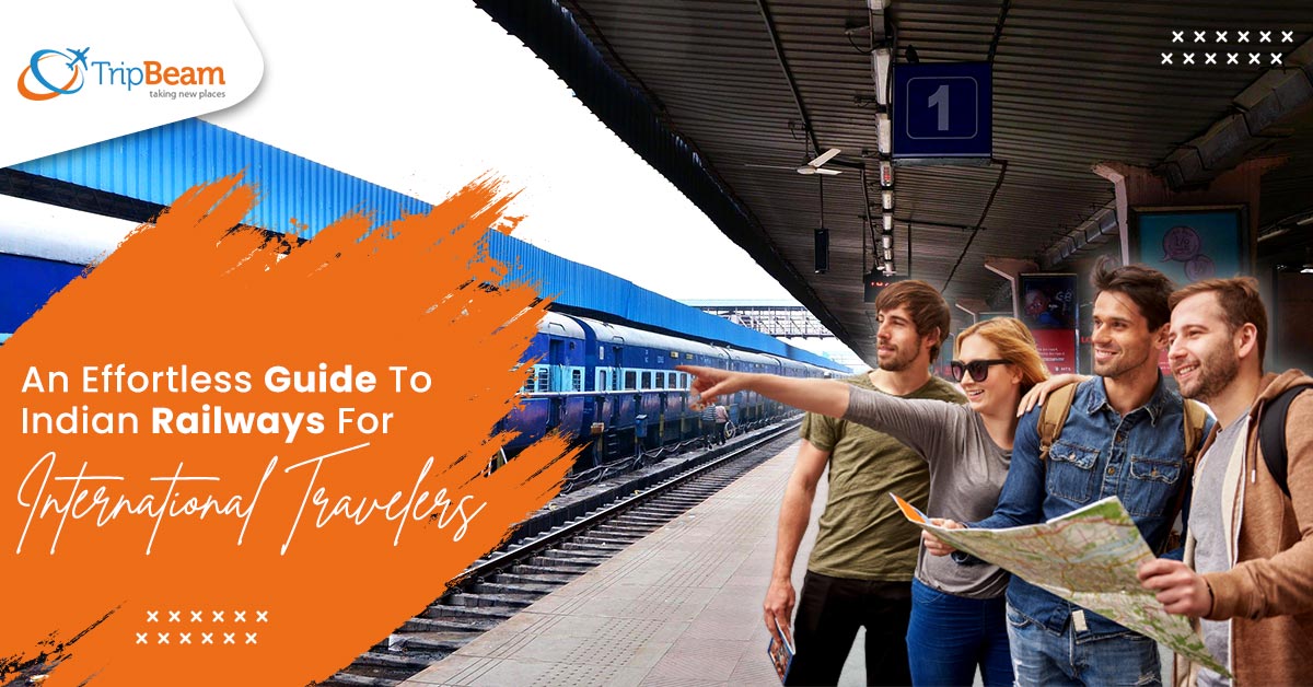 An Effortless Guide To Indian Railways For International Travelers