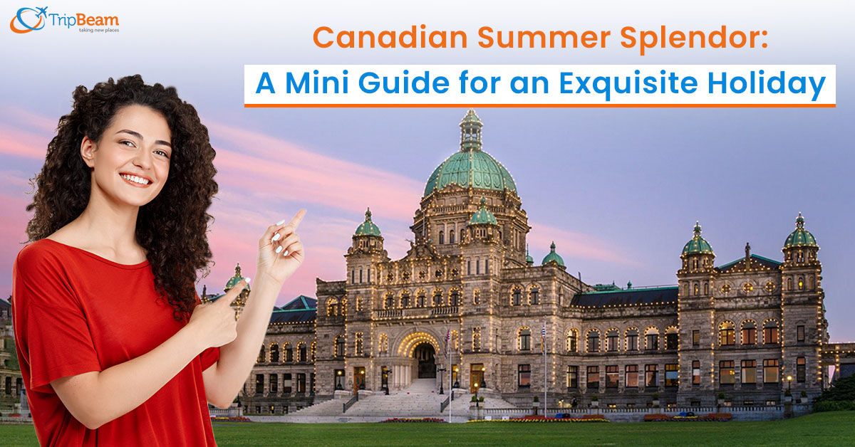 Canadian Summer Splendor: A Mini Guide for an Exquisite Holiday