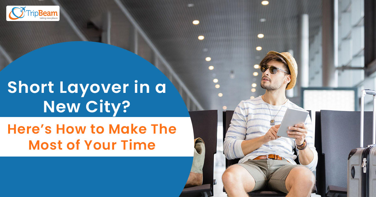 Short Layover in a New City? Here’s How to Make The Most of Your Time