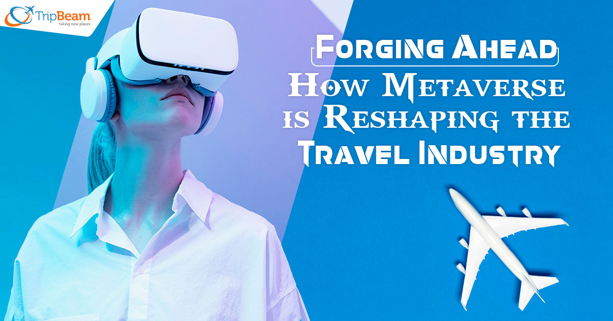 Forging Ahead: How Metaverse is Reshaping the Travel Industry