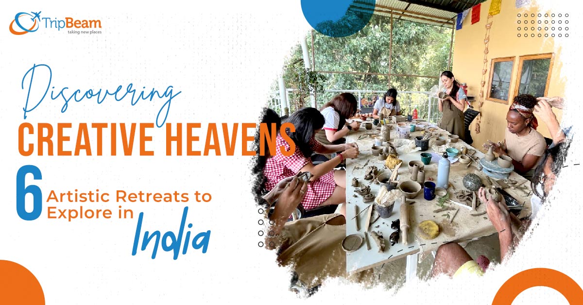 Discovering Creative Heavens: 6 Artistic Retreats to Explore in India