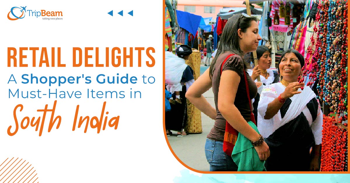 Retail Delights: A Shopper’s Guide to Must-Have Items in South India