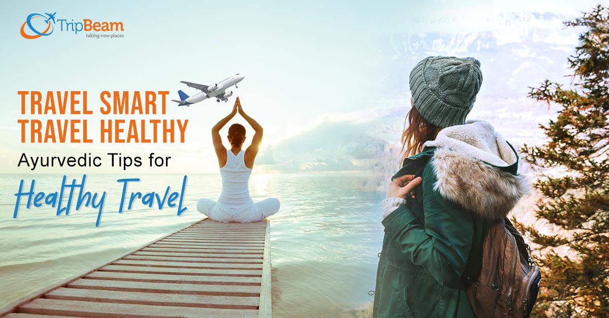 Travel Smart, Travel Healthy: Ayurvedic Tips for Healthy Travel
