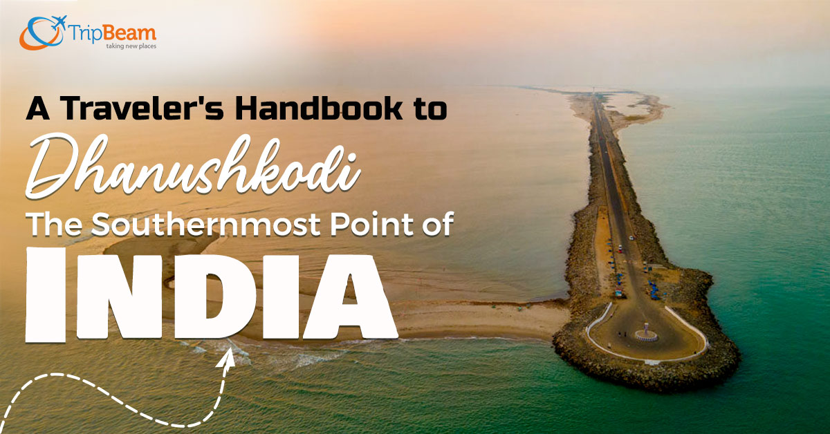 A Traveler’s Handbook to Dhanushkodi, The Southernmost Point of India