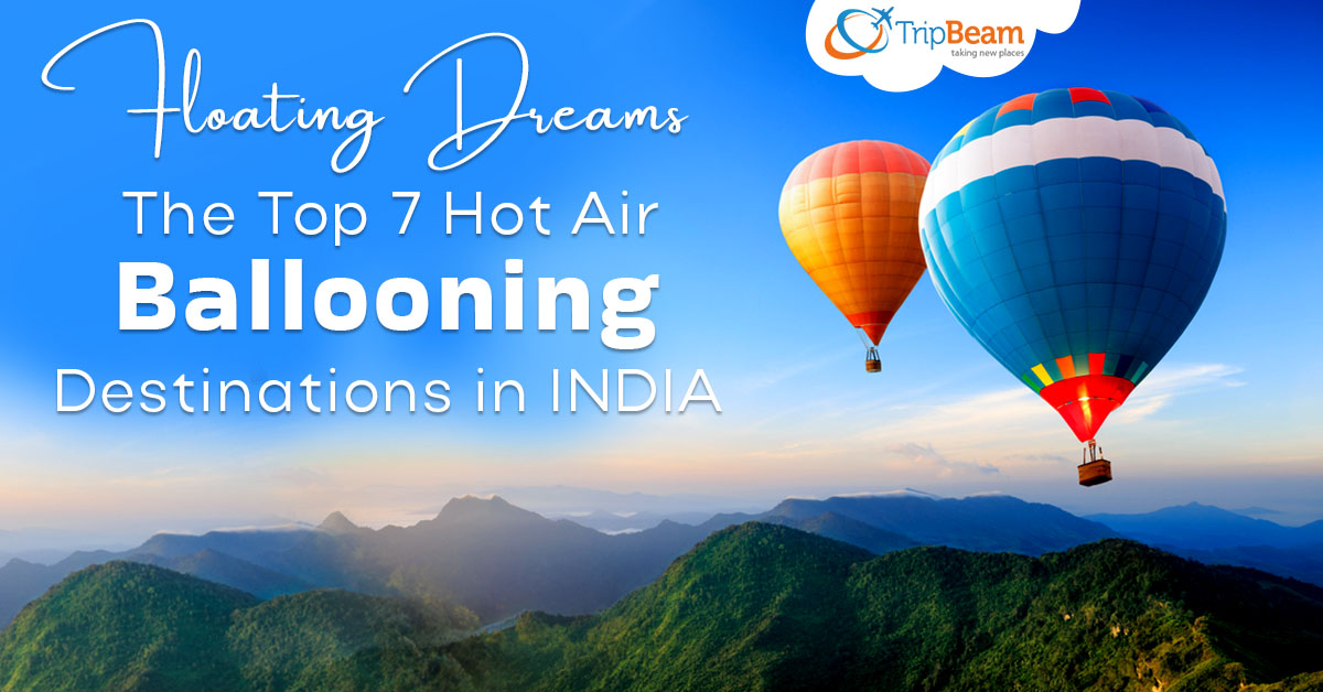 Floating Dreams: The Top 7 Hot Air Ballooning Destinations in India