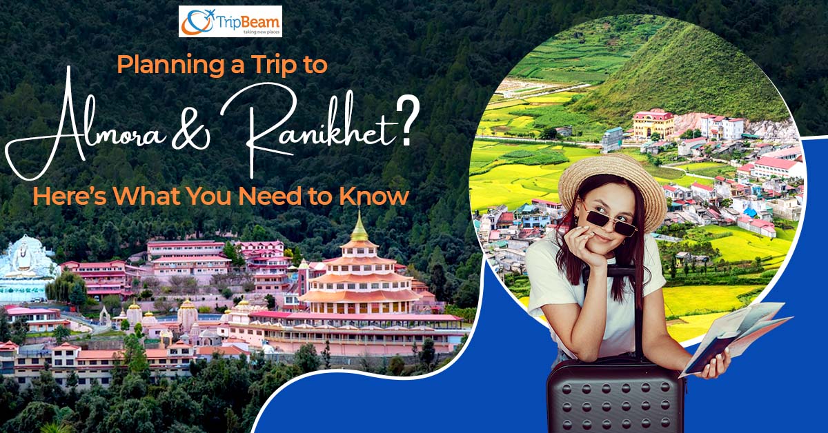 Planning a Trip to Almora and Ranikhet? Here’s What You Need to Know