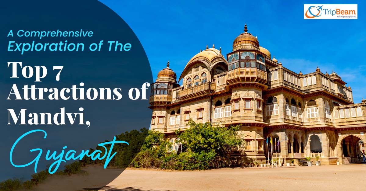 A Comprehensive Exploration of The Top 7 Attractions of Mandvi, Gujarat