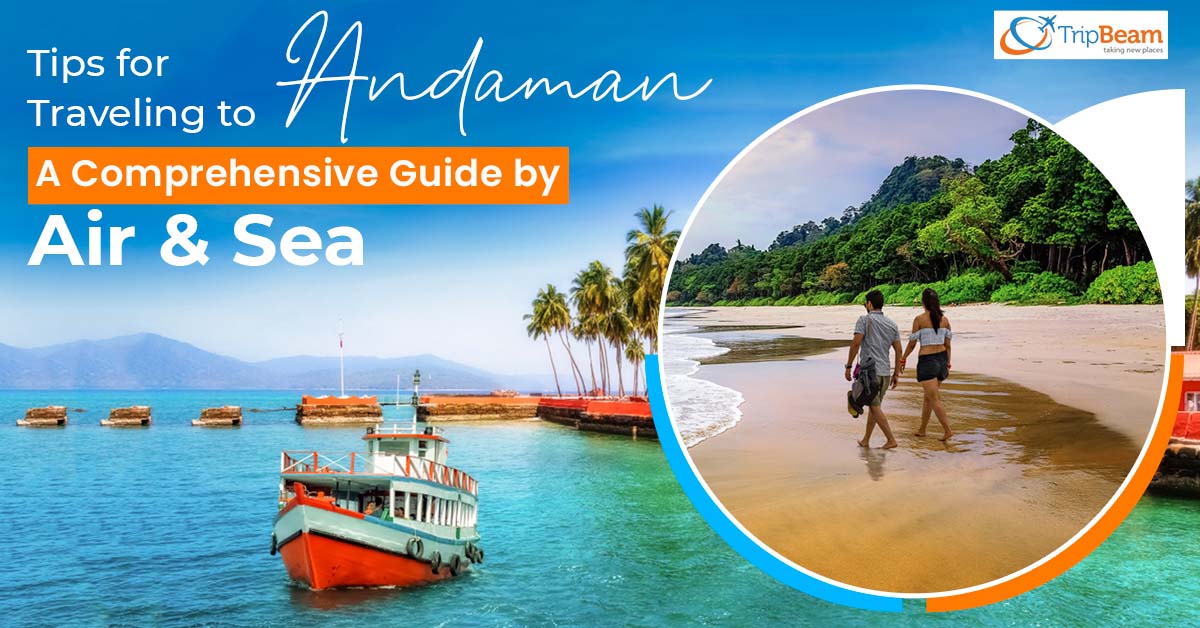 Tips for Traveling to Andaman: A Comprehensive Guide by Air and Sea