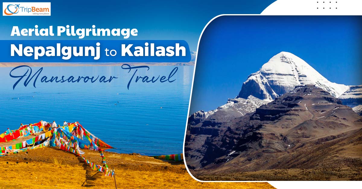 Aerial Pilgrimage – Nepalgunj to Kailash Mansarovar Travel