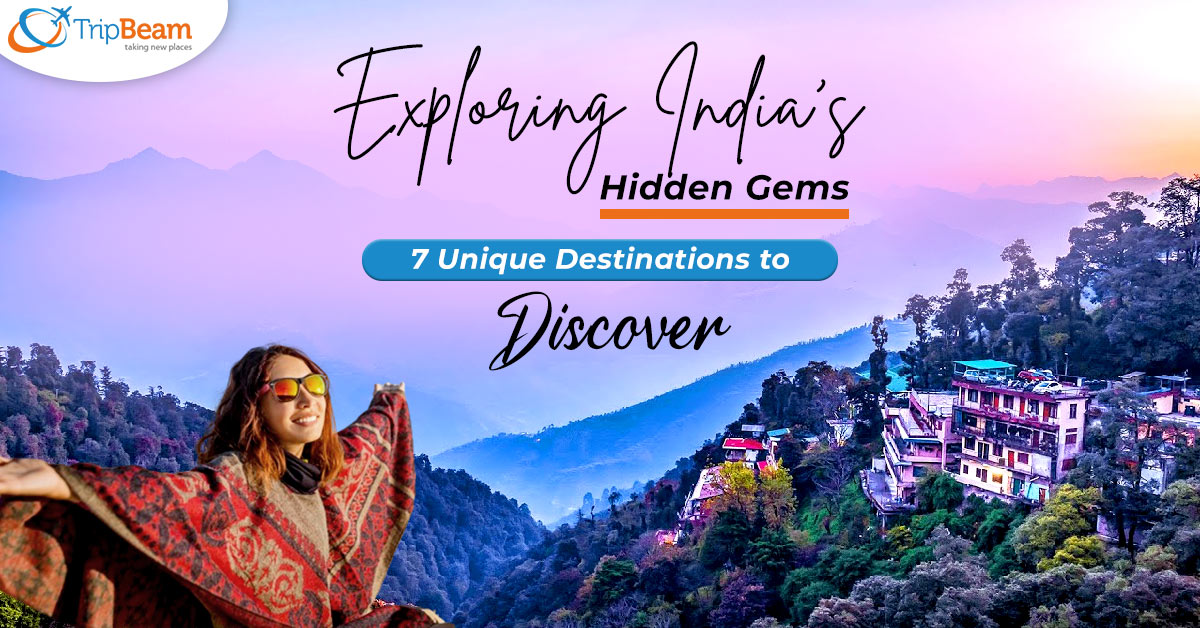 Exploring India’s Hidden Gems: 7 Unique Destinations to Discover