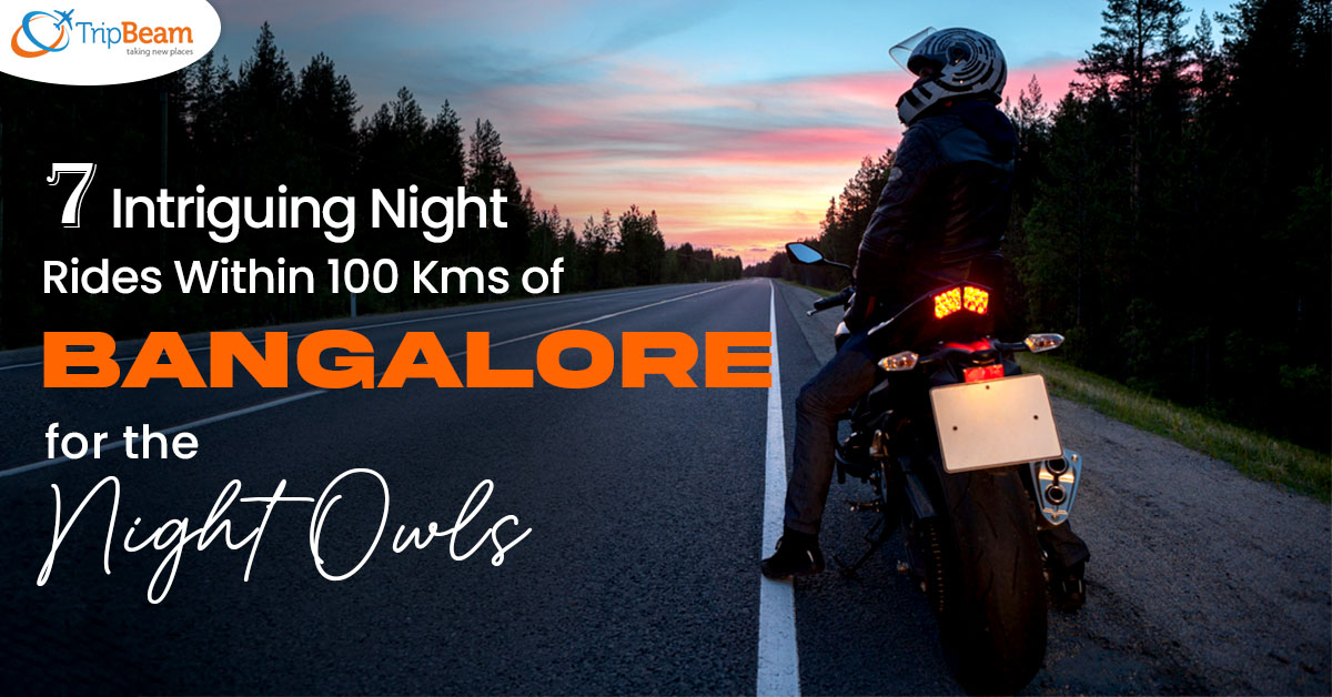 7 Intriguing Night Rides Within 100 Kms of Bangalore for the Night Owls