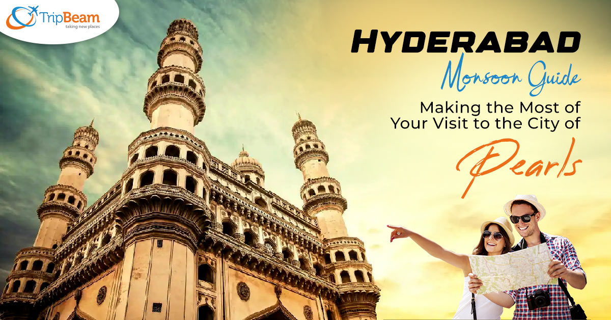 Hyderabad Monsoon Guide Making the Most of Your Visit to the City of Pearls