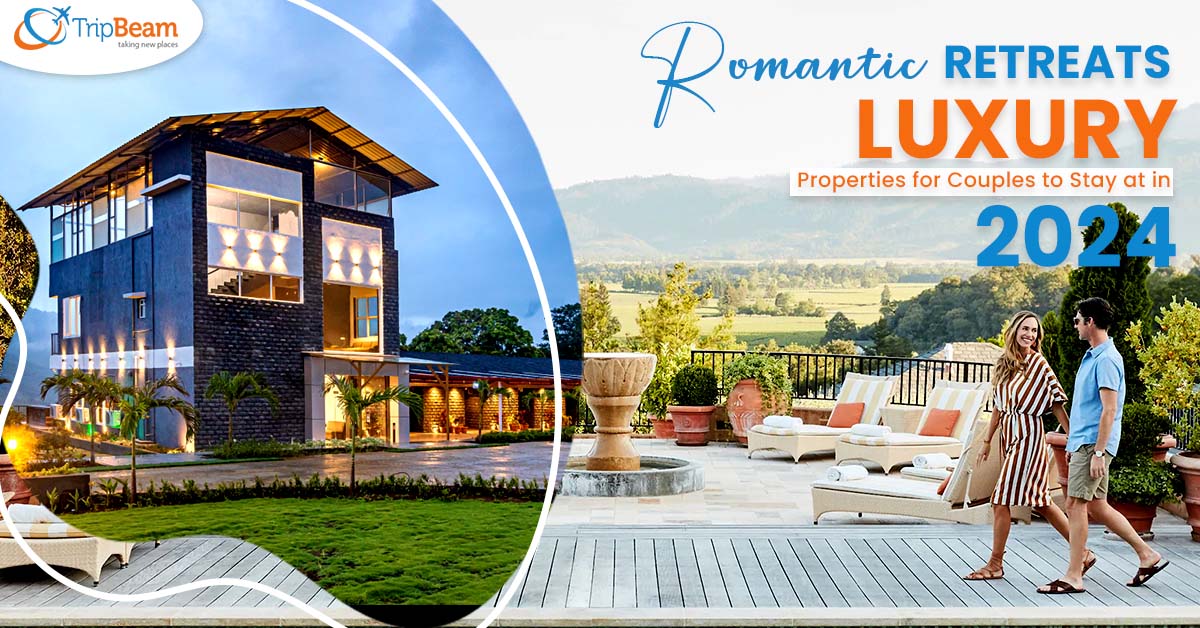 Romantic Retreats: Luxury Properties for Couples to Stay at in 2024